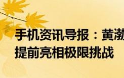 手机资讯导报：黄渤推荐自拍神器OPPOR9提前亮相极限挑战