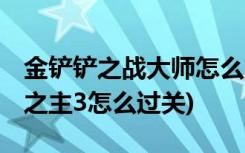 金铲铲之战大师怎么上宗师 (金铲铲之战造物之主3怎么过关)