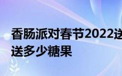 香肠派对春节2022送多少糖果 香肠派对虎年送多少糖果