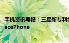 手机资讯导报：三星新专利折叠双屏手机曝光神似微软SurfacePhone