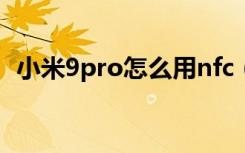 小米9pro怎么用nfc（小米9pro怎么录音）