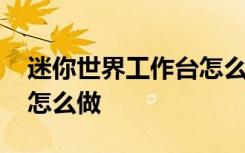 迷你世界工作台怎么做镐子 迷你世界工作台怎么做