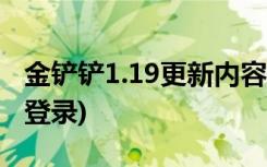 金铲铲1.19更新内容是什么 (金铲铲怎么扫码登录)