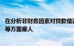 在分析非财务因素对贷款偿还的影响程度时,可以从借款人的等方面雇人