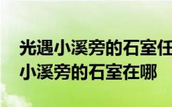 光遇小溪旁的石室任务在哪 光遇第二个任务小溪旁的石室在哪