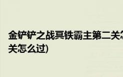 金铲铲之战冥铁霸主第二关怎么过 (金铲铲之战冥铁霸主第3关怎么过)