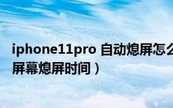 iphone11pro 自动熄屏怎么设置（iphone11pro怎么设置屏幕熄屏时间）