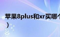 苹果8plus和xr买哪个（苹果8plus和x使用后）