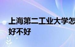 上海第二工业大学怎么样 上海第二工业大学好不好