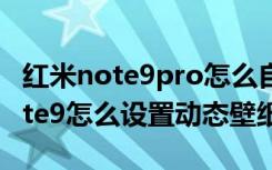 红米note9pro怎么自定义锁屏壁纸（魅族note9怎么设置动态壁纸）