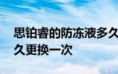 思铂睿的防冻液多久换一次 思铂睿防冻液多久更换一次