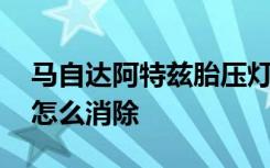 马自达阿特兹胎压灯怎么消除 马自达胎压灯怎么消除