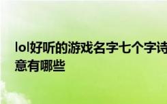 lol好听的游戏名字七个字诗意 lol好听的游戏名字七个字诗意有哪些