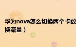 华为nova怎么切换两个卡数据流量（华为nova4双卡怎么切换流量）