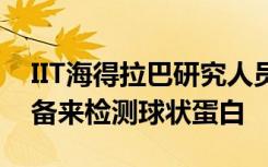 IIT海得拉巴研究人员开发出了一种环保的设备来检测球状蛋白