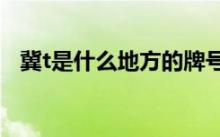 冀t是什么地方的牌号 冀T是哪里的车牌号