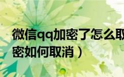 微信qq加密了怎么取消加密（qq消息记录加密如何取消）