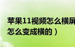 苹果11视频怎么横屏（iphone11pro拍视频怎么变成横的）