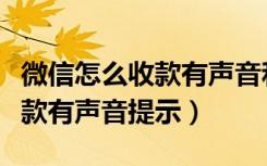 微信怎么收款有声音和收款钱数（微信怎么收款有声音提示）