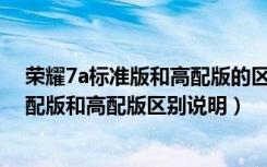 荣耀7a标准版和高配版的区别（荣耀畅玩7A有几个版本标配版和高配版区别说明）