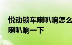 悦动锁车喇叭响怎么设置 悦动怎么设置锁车喇叭响一下