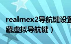 realmex2导航键设置（realmex2pro怎么隐藏虚拟导航键）