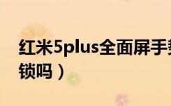 红米5plus全面屏手势（红米5plus有人脸解锁吗）