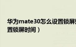 华为mate30怎么设置锁屏壁纸动态（华为mate30怎么设置锁屏时间）