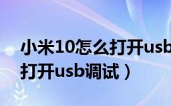 小米10怎么打开usb调试功能（小米10怎么打开usb调试）