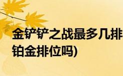 金铲铲之战最多几排 (金铲铲之战白银可以和铂金排位吗)