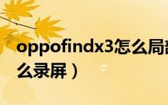 oppofindx3怎么局部截屏（oppofindx3怎么录屏）