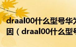 draal00什么型号华为畅想8e开机顶屏什么原因（draal00什么型号）