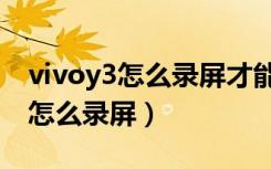 vivoy3怎么录屏才能录制内部声音（vivoy3怎么录屏）