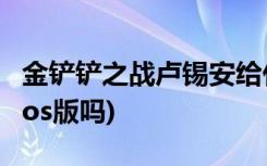 金铲铲之战卢锡安给什么装备 (金铲铲之战有ios版吗)