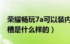 荣耀畅玩7a可以装内存卡吗（荣耀畅玩7A卡槽是什么样的）