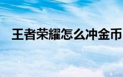 王者荣耀怎么冲金币 王者荣耀如何冲金币