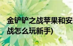 金铲铲之战苹果和安卓能一起玩吗 (金铲铲之战怎么玩新手)