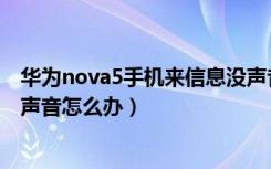 华为nova5手机来信息没声音怎么回事（华为nova5短信没声音怎么办）