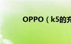 OPPO（k5的充电功率是多少）