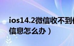 ios14.2微信收不到信息（ios13微信收不到信息怎么办）