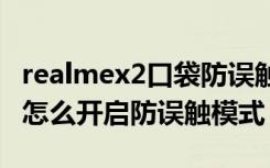 realmex2口袋防误触在哪里（realmex2pro怎么开启防误触模式）