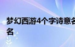 梦幻西游4个字诗意名字 盘点有诗意的四字网名