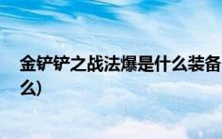 金铲铲之战法爆是什么装备 (金铲铲之战两个金铲铲合成什么)