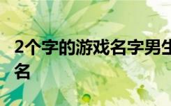 2个字的游戏名字男生霸气的 好听的男生游戏名