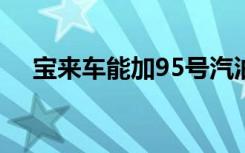 宝来车能加95号汽油吗 宝来加什么汽油