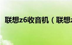 联想z6收音机（联想z6采用什么音频技术）