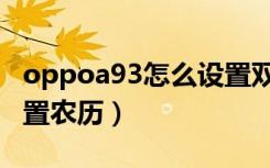 oppoa93怎么设置双系统（oppoa93怎么设置农历）