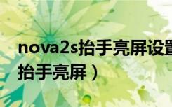 nova2s抬手亮屏设置（华为nova3怎么设置抬手亮屏）