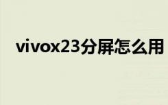 vivox23分屏怎么用（vivox23怎么分屏）