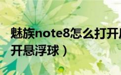 魅族note8怎么打开后盖（魅族note8怎么打开悬浮球）